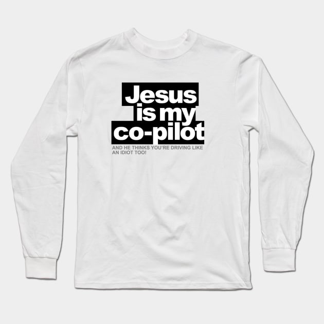 Jesus is my Co-Pilot, and he thinks you're driving like an idiot too! Long Sleeve T-Shirt by ToddPierce